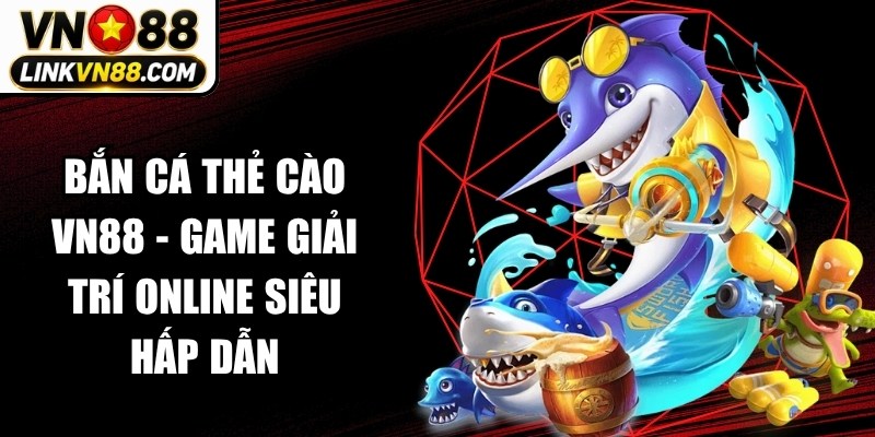 Bắn Cá Thẻ Cào VN88