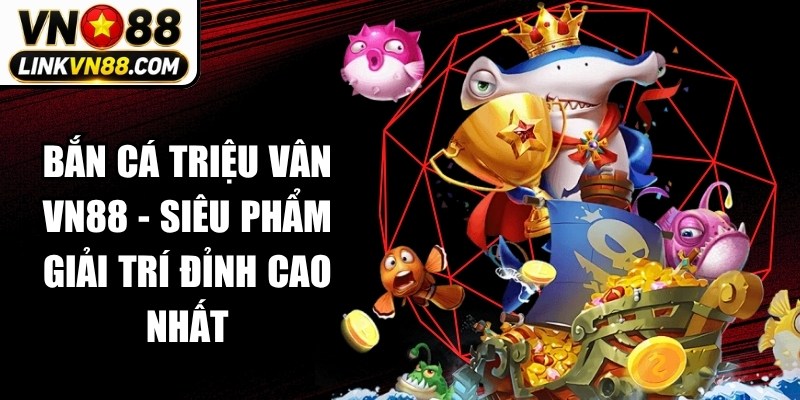 Bắn Cá Triệu Vân VN88