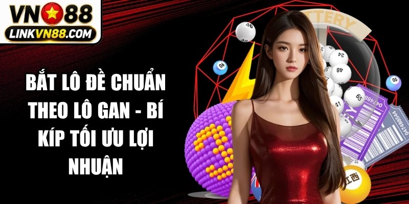 Bắt Lô Đề Chuẩn Theo Lô Gan