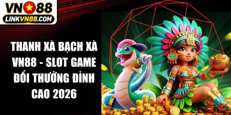 Thanh Xà Bạch Xà VN88